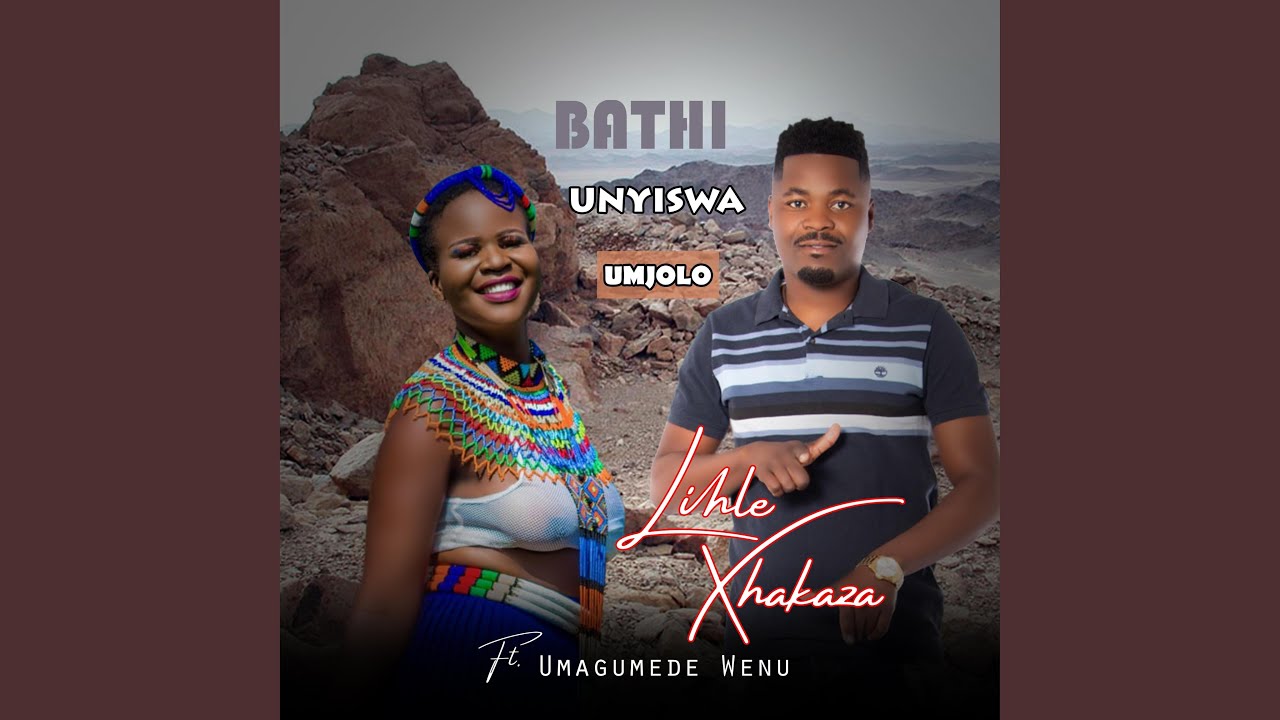 Bathi Unyiswa Umjolo (feat. Umagumede Wenu) (Lihle Xhakaza - 2024)