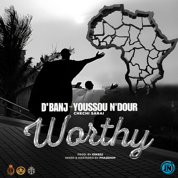 D'banj – Worthy Ft. Chechi Sarai & Youssou N'dour