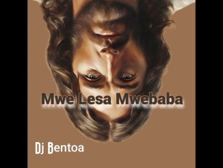 Dj Bentoa – Mwe Lesa Mwebaba