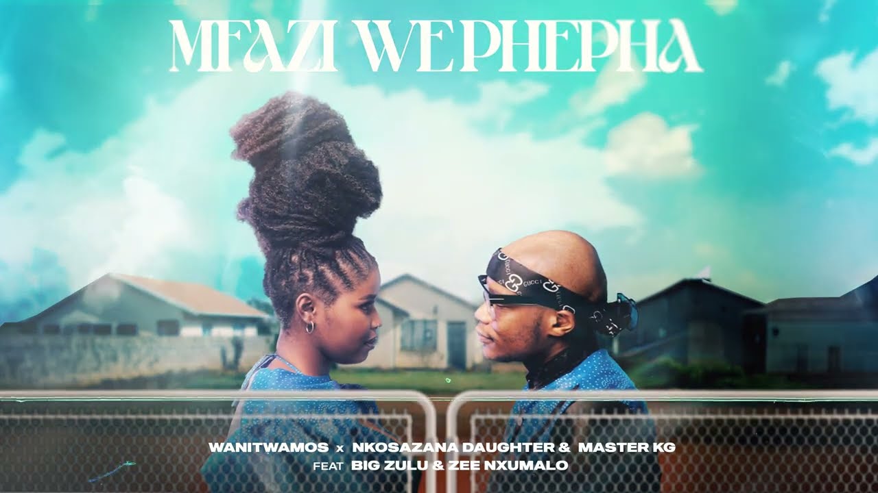 Wanitwa Mos x Nkosazana Daughter & Master KG - Mfazi We Phepha (feat. Big Zulu & Zee Nxumalo)