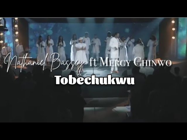 Nathaniel Bassey ft. Mercy Chinwo - Tobechukwu lyrics ( lyrics video)