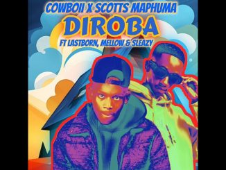 Dusty media – Cowboii x Scotts Maphuma - Diroba ft  Lastborn, Mellow & Sleazy