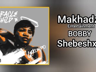 Makhadzi – Makhadzi Entertainment - BOBBY feat. Shebeshxt (Prod. Dj Skaro & Naqua)