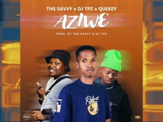 DJ Tpz – TN$ Savvy x Dj TPZ x Quekey - Aziwe