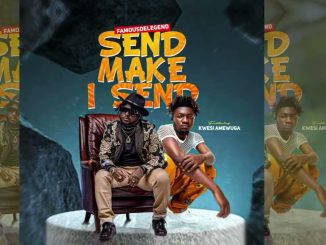 Famous Multimedia Home – FAMOUSDELEGEND FT KWESI AMEWUGA - SEND MAKE I SEND