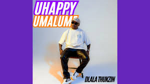 DLALA THUKSIN - Uhappy Umalume (feat. MK PRODUCTION ,BLAQ SHEEP, JAZZWORX & THUKHUTHELA)