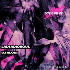 Ladi Adiosoul & DJ Hloni – Eyes On Me