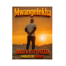 MWANGELEKHA - DOGO B FT IT'Z FLEZZA