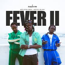 Raevin, Kelvyn Boy & KOJO BLAK - Fever II