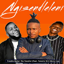 Fanatic SA, Msizy Lee, and Trouble maker The Vocalist - Ngisendleleni