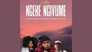 NOMAKHOSINI, Aymos, Nokwazi & TEEONE – Ngeke Ng’vume
