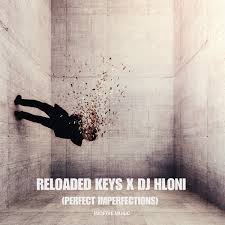 Reloaded Keys – Perfect Impefections ft DJ Hloni